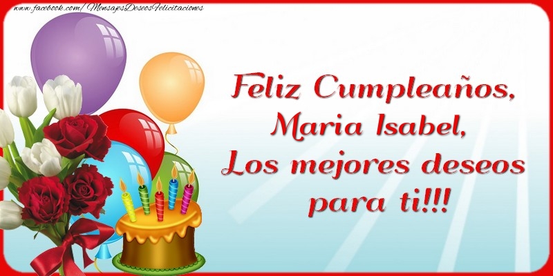 Felicitaciones de cumpleaños - Flores & Globos & Tartas & Mujers | Feliz Cumpleaños, Maria Isabel. Los mejores deseos para ti!!!