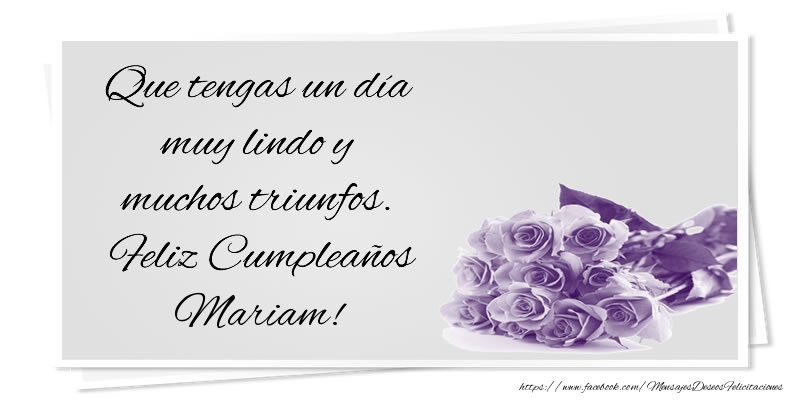 Felicitaciones de cumpleaños - Que tengas un día muy lindo y muchos triunfos. Feliz Cumpleaños Mariam!
