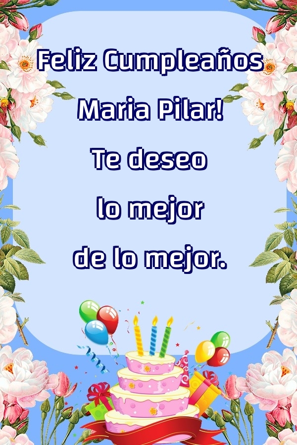 Felicitaciones de cumpleaños - Feliz Cumpleaños Maria Pilar! Te deseo lo mejor de lo mejor.
