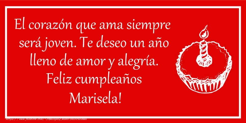 Felicitaciones de cumpleaños - El corazón que ama siempre  será joven. Te deseo un año lleno de amor y alegría. Feliz cumpleaños Marisela!