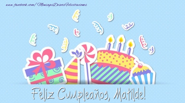 Felicitaciones de cumpleaños - Regalo & Tartas | Feliz Cumpleaños, Matilde!