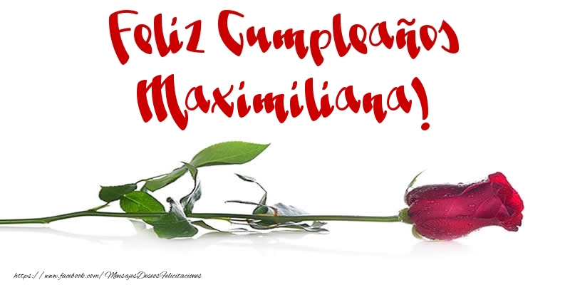 Felicitaciones de cumpleaños - Flores & Rosas & Mujers | Feliz Cumpleaños Maximiliana!