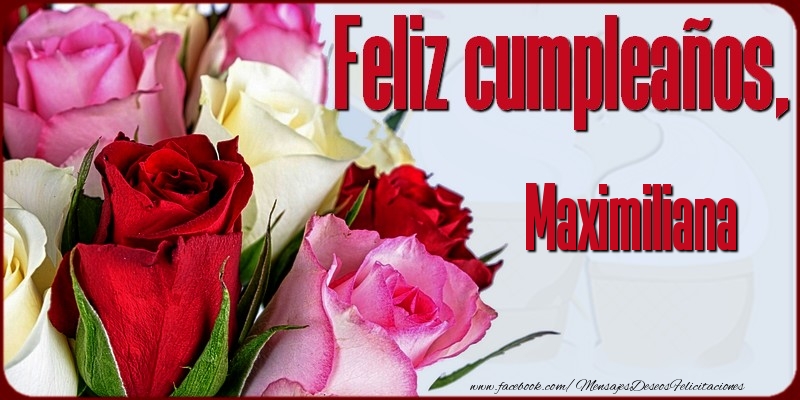 Felicitaciones de cumpleaños - Rosas & Mujers | Feliz Cumpleaños, Maximiliana!