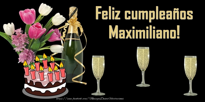 Felicitaciones de cumpleaños - Champán & Flores & Tartas & Hombres & Mujers | Feliz cumpleaños Maximiliano!