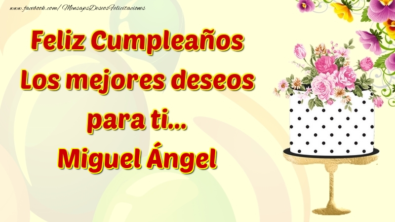Felicitaciones de cumpleaños - Feliz Cumpleaños Los mejores deseos para ti... Miguel Ángel