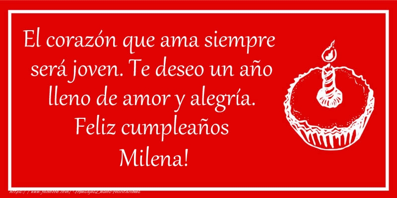 Felicitaciones de cumpleaños - El corazón que ama siempre  será joven. Te deseo un año lleno de amor y alegría. Feliz cumpleaños Milena!