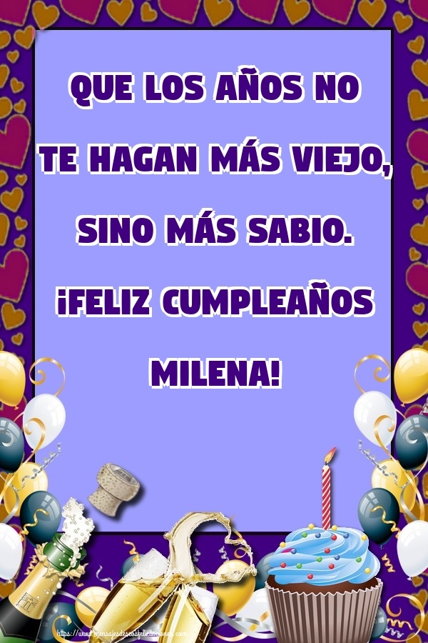 Felicitaciones de cumpleaños - Champán & Globos & Tartas & Hombres | Que los años no te hagan más viejo, sino más sabio. ¡Feliz cumpleaños Milena!