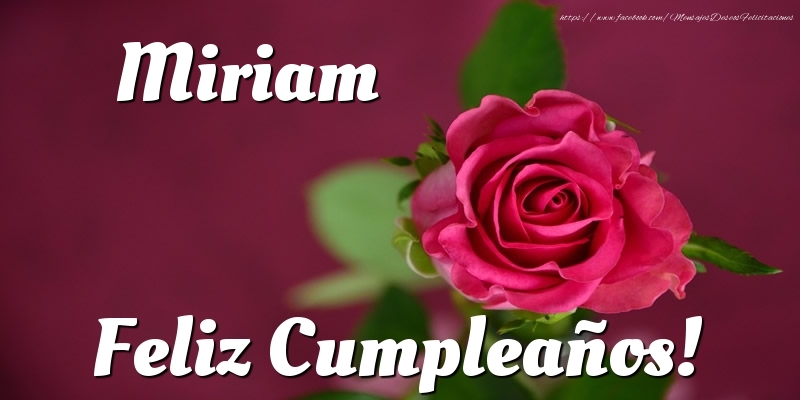 Felicitaciones de cumpleaños - Rosas & Mujers | Miriam Feliz Cumpleaños!