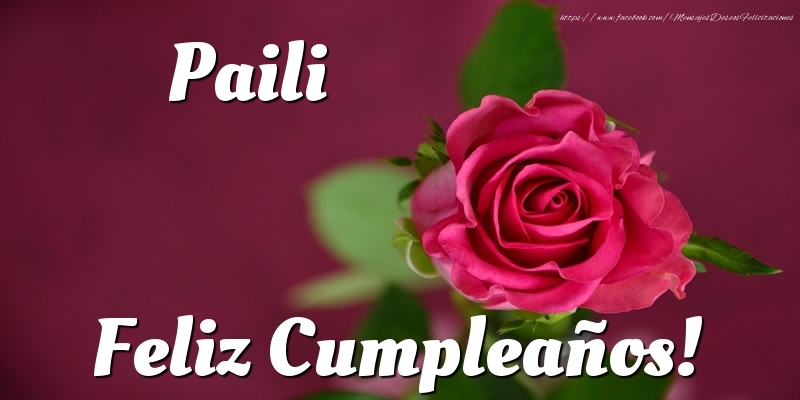 Felicitaciones de cumpleaños - Rosas & Mujers | Paili Feliz Cumpleaños!