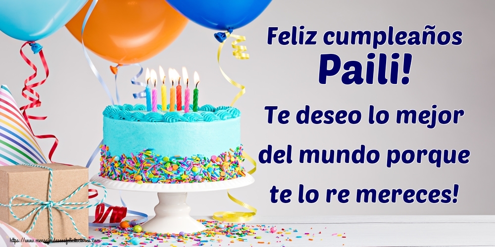 Felicitaciones de cumpleaños - Feliz cumpleaños Paili! Te deseo lo mejor del mundo porque te lo re mereces!