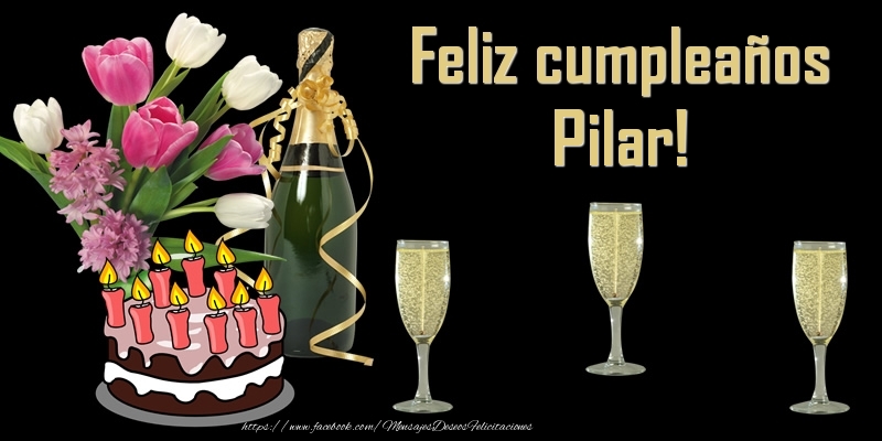 Felicitaciones de cumpleaños - Champán & Flores & Tartas & Hombres & Mujers | Feliz cumpleaños Pilar!
