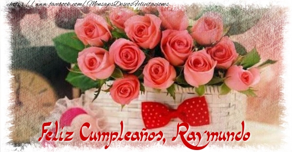 Felicitaciones de cumpleaños - Rosas & Mujers | Feliz Cumpleaños, Raymundo