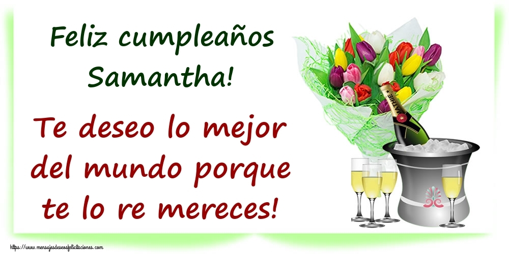 Felicitaciones de cumpleaños - Champán & Flores & Hombres & Mujers | Feliz cumpleaños Samantha! Te deseo lo mejor del mundo porque te lo re mereces!