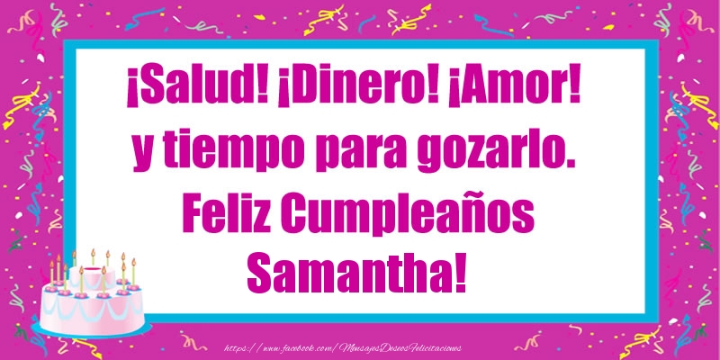 Felicitaciones de cumpleaños - Tartas | ¡Salud! ¡Dinero! ¡Amor! y tiempo para gozarlo. Feliz Cumpleaños Samantha!