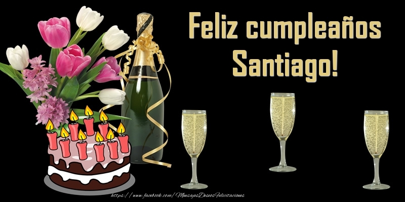 Felicitaciones de cumpleaños - Champán & Flores & Tartas & Hombres & Mujers | Feliz cumpleaños Santiago!