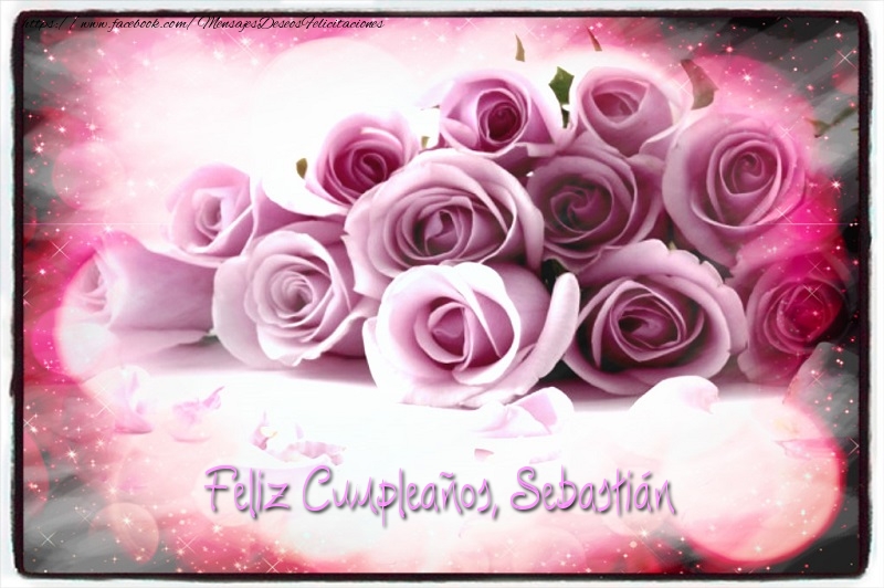 Felicitaciones de cumpleaños - Rosas & Mujers | Feliz Cumpleaños, Sebastián!