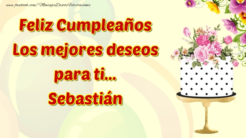 Felicitaciones de cumpleaños - Flores & Tartas & Mujers | Feliz Cumpleaños Los mejores deseos para ti... Sebastián
