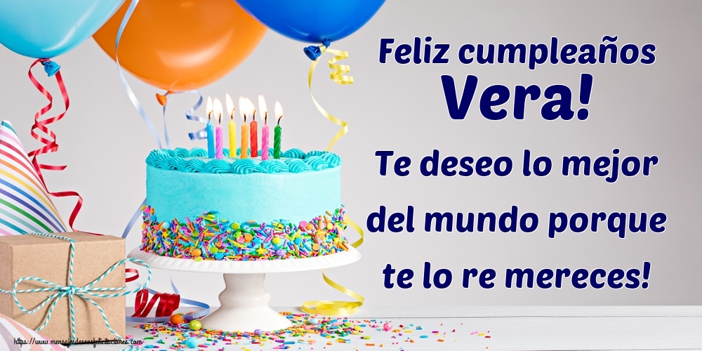 Felicitaciones de cumpleaños - Feliz cumpleaños Vera! Te deseo lo mejor del mundo porque te lo re mereces!