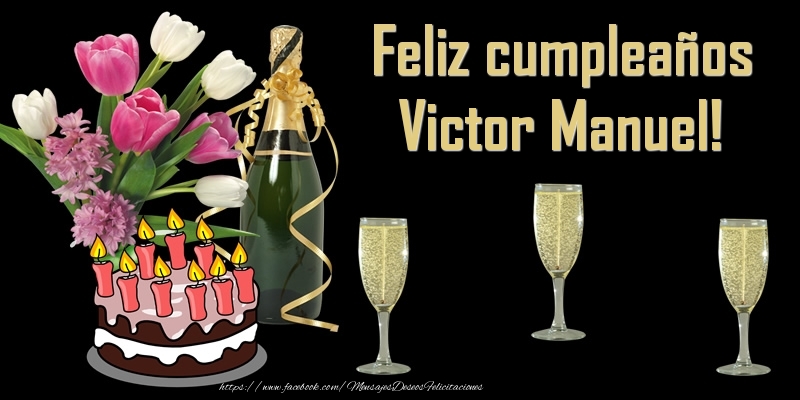 Felicitaciones de cumpleaños - Champán & Flores & Tartas & Hombres & Mujers | Feliz cumpleaños Victor Manuel!