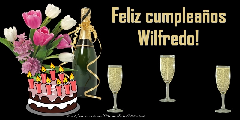 Felicitaciones de cumpleaños - Champán & Flores & Tartas & Hombres & Mujers | Feliz cumpleaños Wilfredo!