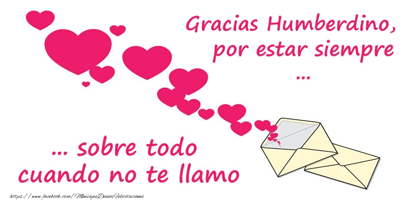 Felicitaciones de gracias - Gracias Humberdino, por estar siempre sobre todo cuando no te llamo!