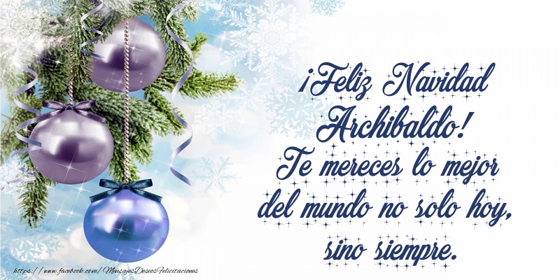 Felicitaciones de Navidad - Árbol De Navidad & Bolas De Navidad | ¡Feliz Navidad Archibaldo! Te mereces lo mejor del mundo no solo hoy, sino siempre