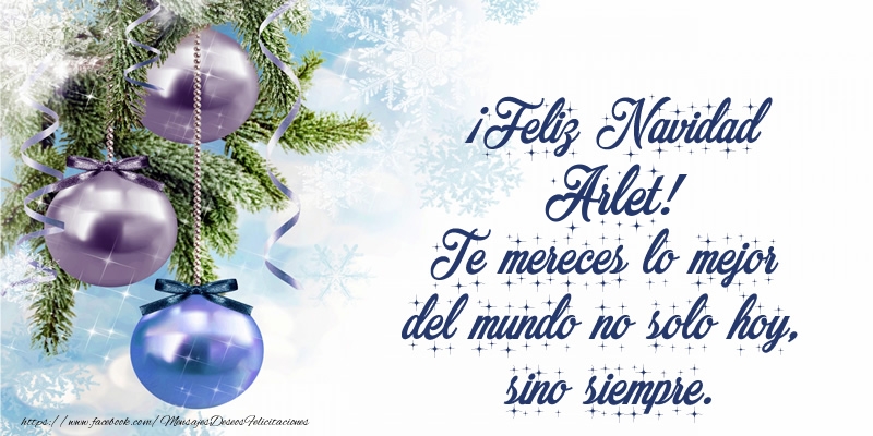 Felicitaciones de Navidad - ¡Feliz Navidad Arlet! Te mereces lo mejor del mundo no solo hoy, sino siempre