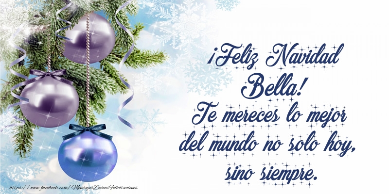 Felicitaciones de Navidad - ¡Feliz Navidad Bella! Te mereces lo mejor del mundo no solo hoy, sino siempre