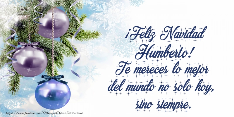 Felicitaciones de Navidad - ¡Feliz Navidad Humberto! Te mereces lo mejor del mundo no solo hoy, sino siempre