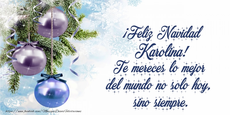Felicitaciones de Navidad - Árbol De Navidad & Bolas De Navidad | ¡Feliz Navidad Karolina! Te mereces lo mejor del mundo no solo hoy, sino siempre