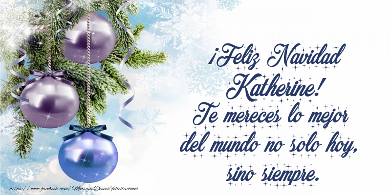 Felicitaciones de Navidad - ¡Feliz Navidad Katherine! Te mereces lo mejor del mundo no solo hoy, sino siempre