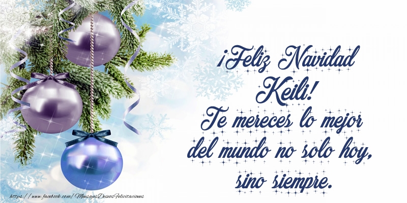 Felicitaciones de Navidad - Árbol De Navidad & Bolas De Navidad | ¡Feliz Navidad Keili! Te mereces lo mejor del mundo no solo hoy, sino siempre