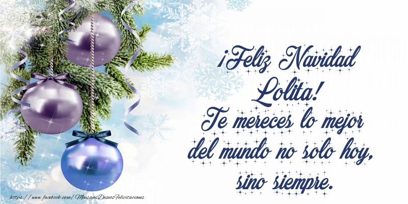 Felicitaciones de Navidad - Árbol De Navidad & Bolas De Navidad | ¡Feliz Navidad Lolita! Te mereces lo mejor del mundo no solo hoy, sino siempre