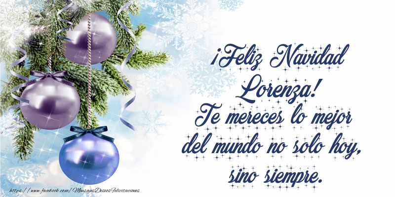 Felicitaciones de Navidad - ¡Feliz Navidad Lorenza! Te mereces lo mejor del mundo no solo hoy, sino siempre