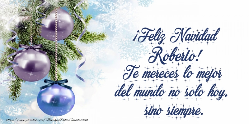 Felicitaciones de Navidad - ¡Feliz Navidad Roberto! Te mereces lo mejor del mundo no solo hoy, sino siempre