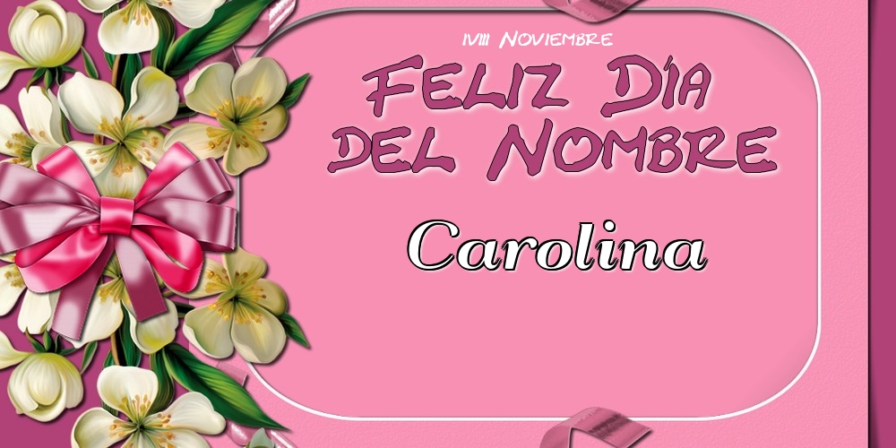 Felicitaciones de Onomástica - Feliz Día del Nombre, Carolina! 18 Noviembre