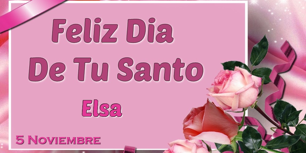 Felicitaciones de Onomástica - Feliz Dia De Tu Santo Elsa! 5 Noviembre