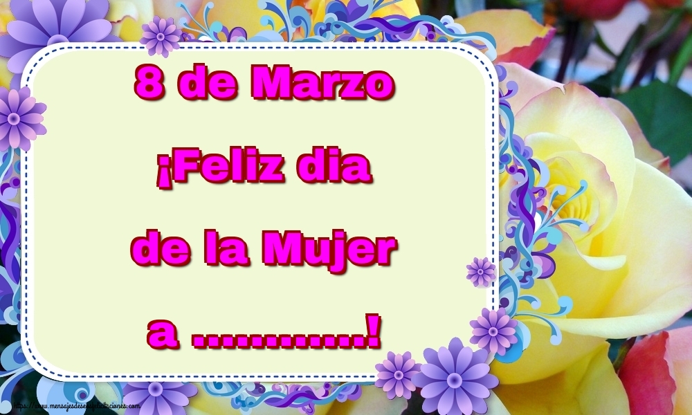 Felicitaciones Personalizadas para el día de la mujer - 8 de Marzo ¡Feliz dia de la Mujer a ...!