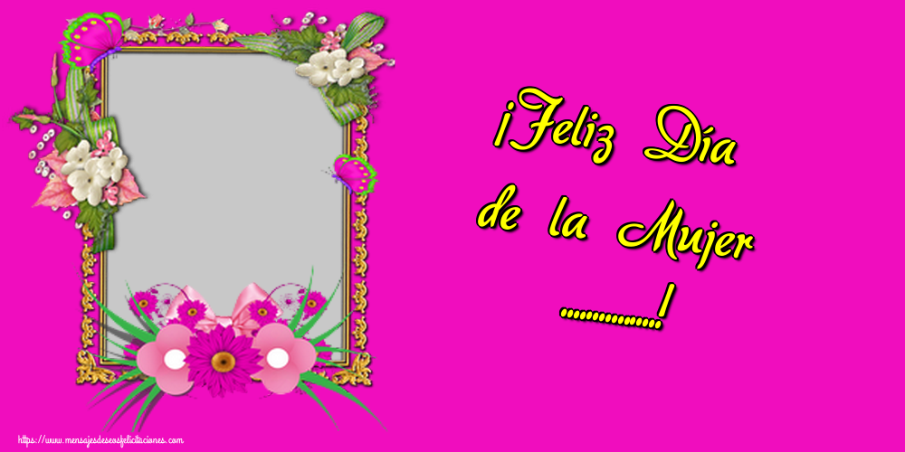 Felicitaciones Personalizadas para el día de la mujer - ¡Feliz Día de la Mujer ...! - Marco de foto de Feliz Día de la Mujer
