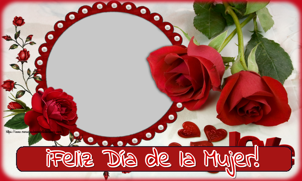 Felicitaciones Personalizadas para el día de la mujer - ¡Feliz Día de la Mujer! - Marco de foto de Feliz Día de la Mujer. Imagen con rosas rojas y marco de fotos circular