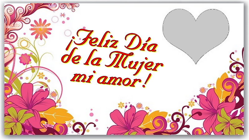 Felicitaciones Personalizadas para el día de la mujer - ¡Feliz Día de la Mujer mi amor! - Marco de foto de Feliz Día de la Mujer