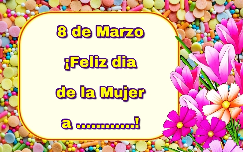 Felicitaciones Personalizadas para el día de la mujer - 8 de Marzo ¡Feliz dia de la Mujer a ...!