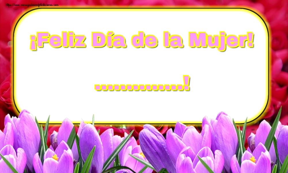 Felicitaciones Personalizadas para el día de la mujer - ¡Feliz Día de la Mujer! ...!