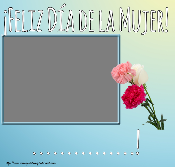 Felicitaciones Personalizadas para el día de la mujer - ¡Feliz Día de la Mujer! ...! - Marco de foto