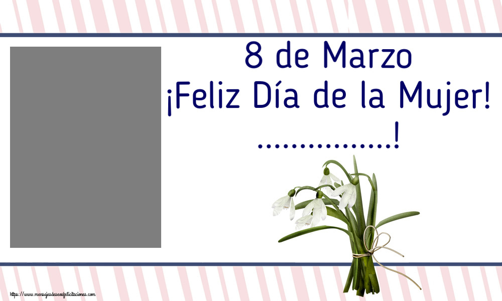Felicitaciones Personalizadas para el día de la mujer - 8 de Marzo ¡Feliz Día de la Mujer! ...! - Marco de foto