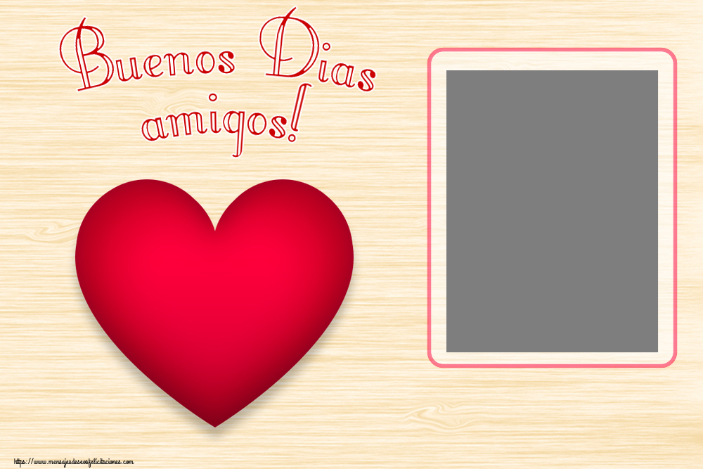 Felicitaciones Personalizadas de buenos días - Buenos Dias amigos! - Marco de foto