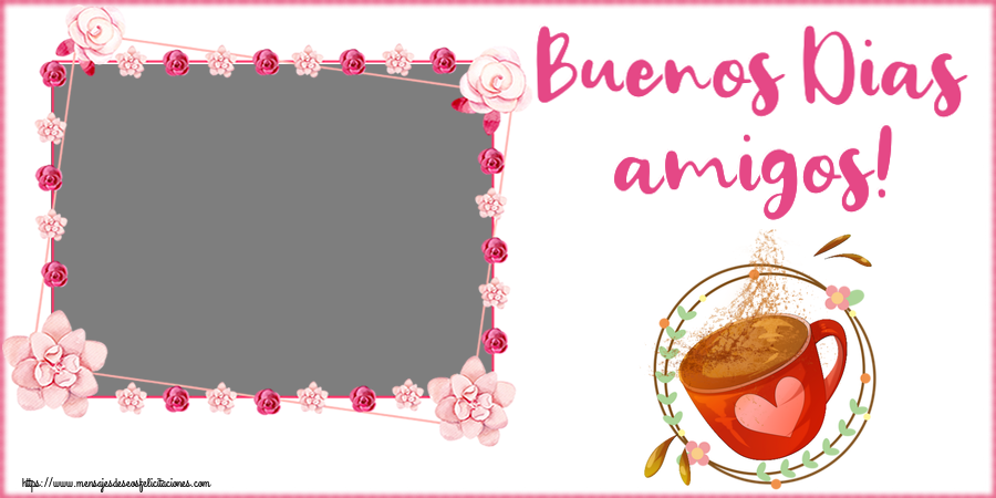 Felicitaciones Personalizadas de buenos días - Buenos Dias amigos! - Marco de foto ~ taza de café rosa con corazón