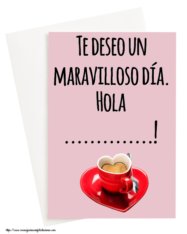 Felicitaciones Personalizadas de buenos días - Te deseo un maravilloso día. Hola ...!