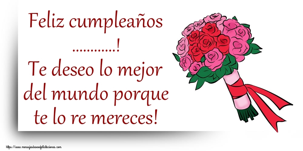 Felicitaciones Personalizadas de cumpleaños - Feliz cumpleaños ...! Te deseo lo mejor del mundo porque te lo re mereces!