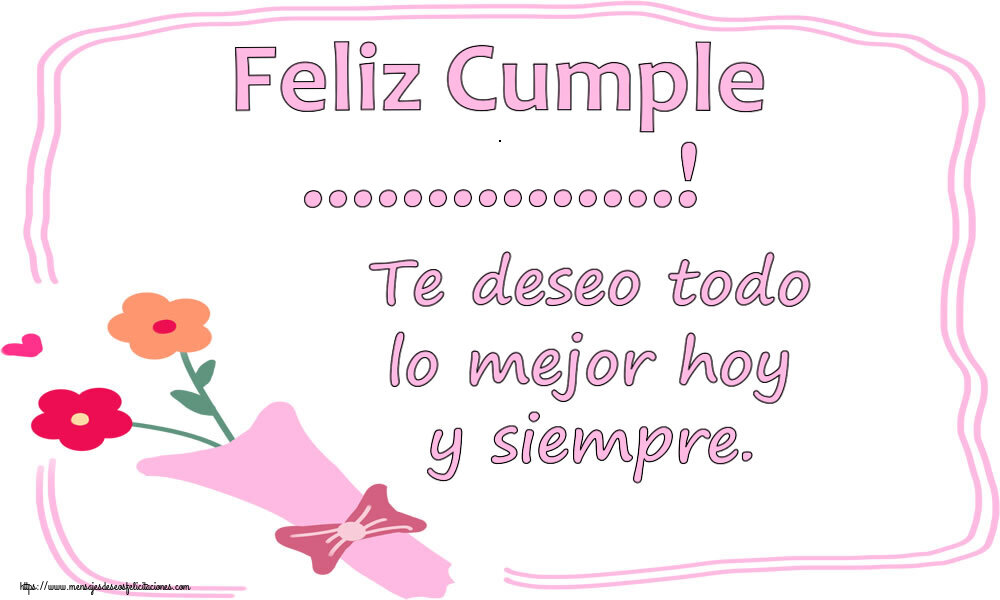 Felicitaciones Personalizadas de cumpleaños - Feliz Cumple ...! Te deseo todo lo mejor hoy y siempre. Imagen con ramo de flores sobre un fondo blanco con un borde indefinido